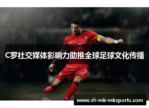 C罗社交媒体影响力助推全球足球文化传播