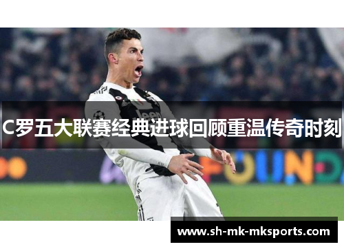 C罗五大联赛经典进球回顾重温传奇时刻